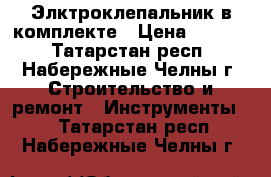 Элктроклепальник в комплекте › Цена ­ 8 000 - Татарстан респ., Набережные Челны г. Строительство и ремонт » Инструменты   . Татарстан респ.,Набережные Челны г.